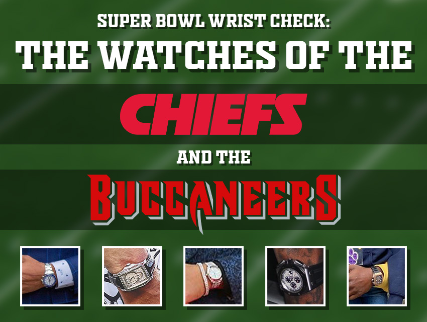 Super Bowl Wrist Check: The Watches of the Chiefs and the Buccaneers